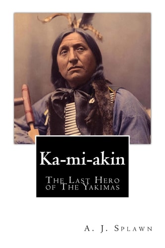 Ka-Mi-Akin The Last Hero of the Yakimas