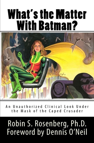 What's the Matter with Batman? An Unauthorized Clinical Look Under the Mask of the Caped Crusader