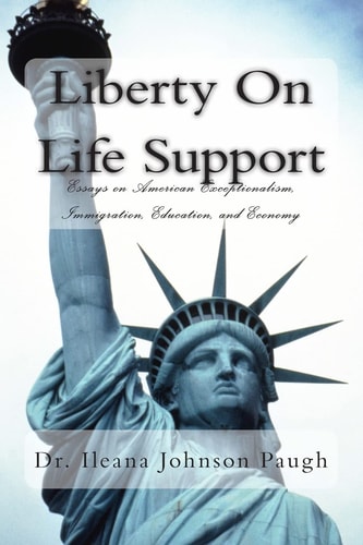 Liberty on Life Support Essays on American Exceptionalism, Immigration, Education , and the Economy