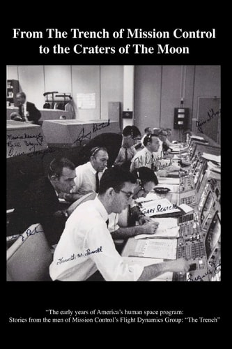 From The TRENCH of Mission Control to the Craters of the Moon "The Early Years of America's Human Space Program: Stories from the Men of Mission Control's Flight Dynamics Group: The Trench"