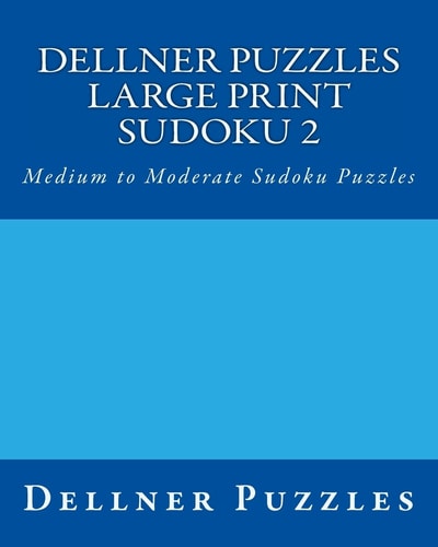 Dellner Puzzles Large Print Sudoku 2 Medium to Moderate Sudoku Puzzles