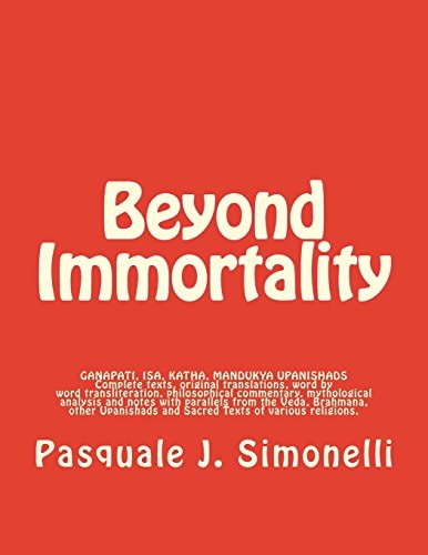Beyond Immortality Complete Texts, Translations, Word Transliteration, Philosophical Commentary, Mythological Analysis and Notes of Ganapati , Isa, Katha and Mandukya Upanishads