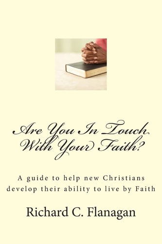 Are You In Touch With Your Faith? A Guide to Help New Christians Develop Their Ability to Live by Faith