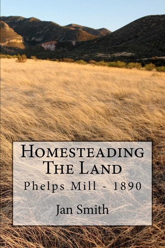Homesteading The Land Phelps Mill - 1890