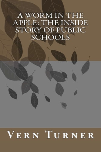 A Worm in the Apple The Inside Story of Public Schools