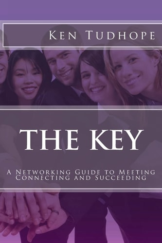 The Key A Networking Guide to Meeting, Connecting and Succeeding