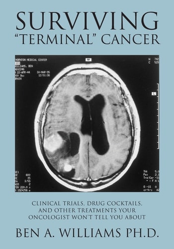 Surviving "terminal" Cancer Clinical Trials, Drug Cocktails, and Other Treatments Your Oncologist Won't Tell You about