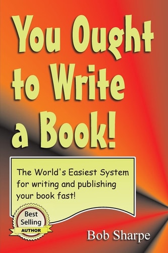 You Ought to Write a Book The World's Easiest System for Writing a Book