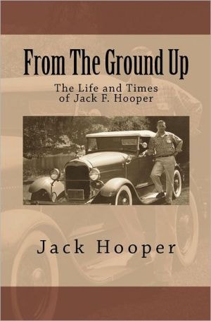 From The Ground Up The Life and Times of Jack F. Hooper