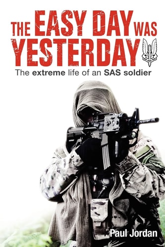 The Easy Day Was Yesterday The Extreme Life of an SAS Soldier