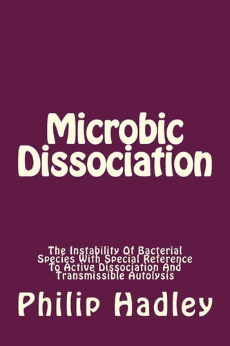 Microbic Dissociation The Instability Of Bacterial Species With Special Reference To Active Dissociation And Transmissible Autolysis
