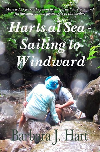 Harts at Sea - Sailing to Windward Married 25 Years, They Went to Sea -- to Sail, Love, Tour, and Fix the Boat; But Not Necessarily in that Order.