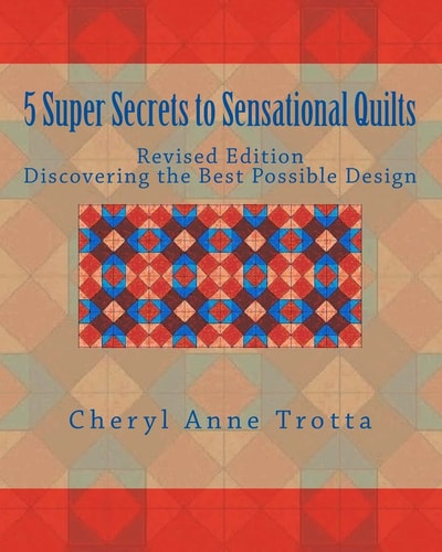 5 Super Secrets to Sensational Quilts Revised Edition Discovering the Best Possible Design