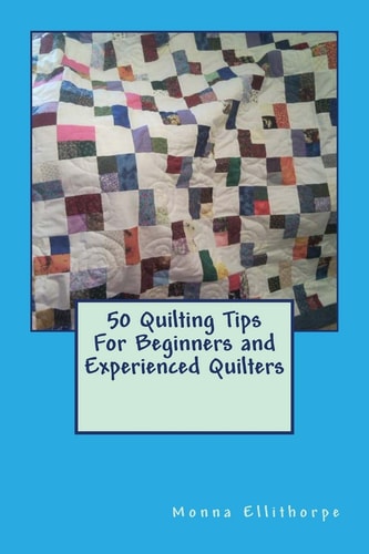 50 Quilting Tips for Beginners and Experienced Quilters