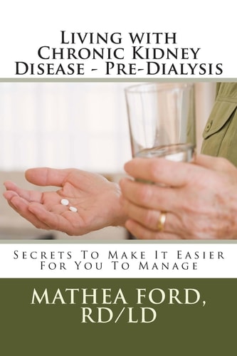 Living with Chronic Kidney Disease - Pre-Dialysis Secrets To Make It Easier For You To Manage