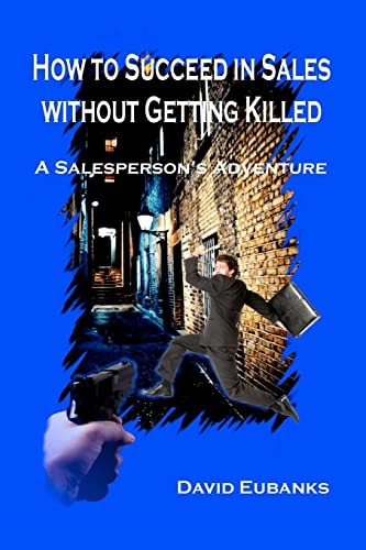 How to Succeed in Sales Without Getting Killed A Salesperson's Adventure