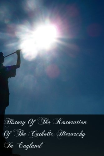 History Of The Restoration Of The Catholic Hierarchy In England
