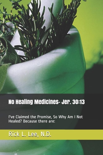 No Healing Medicines I've Claimed the Promise, So Why Am I Not Healed? Because There Are: