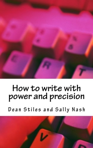 How to Write with Power and Precision Practical Advice to Improve Your Writing for Pleasure, Business Or Profit