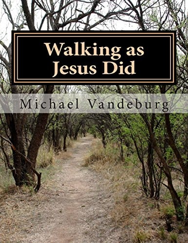 Walking As Jesus Did Fundamental Teachings of Christianity