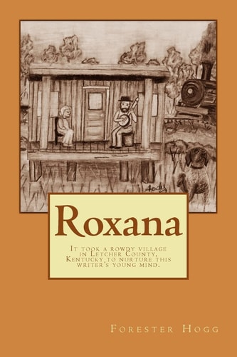 Roxana It Took a Rowdy Village in Letcher County, Kentucky to Nurture This Writer's Young Mind