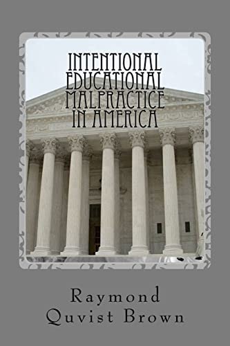 Intentional Educational Malpractice In America An Expose Of How Local Public School Bureaucracy Destroys Public Education