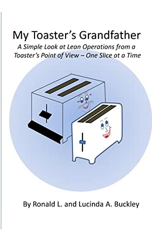 My Toaster's Grandfather A Simple Look at Lean Operations from a Toaster's Point of View - One Slice at a Time