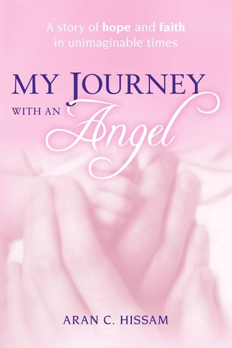 My Journey with an Angel A Story of Hope and Faith in Unimaginable Times...