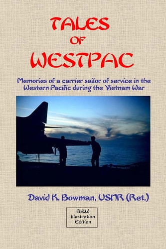 Tales of Westpac - B&W Memoirs of a Carrier Sailor of Life on an Aircraft Carrier During the Vietnam War