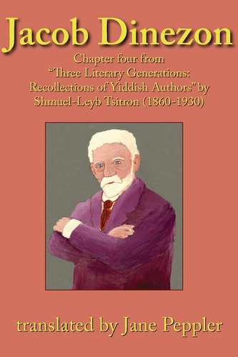 Jacob Dinezon Chapter Four from "Three Literary Generations: Recollections of Yiddish Authors" by Shmuel-Leyb Tsitron (1860-1930)