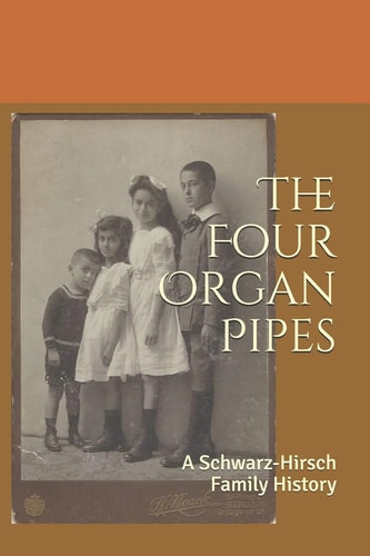 The Four Organ Pipes A Schwarz-Hirsch Family History