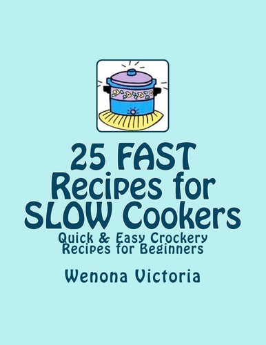 25 FAST Recipes for Slow Cookers Quick and Easy Crockery Recipes