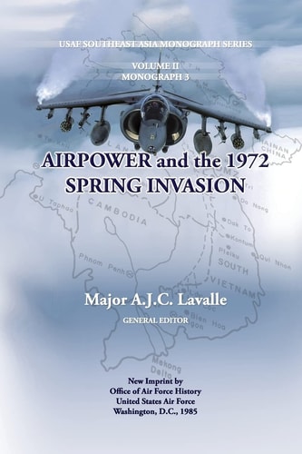 Air Power and the 1972 Spring Invasion USAF South East Asia Mongraph Series, Volume II, Monograph 3