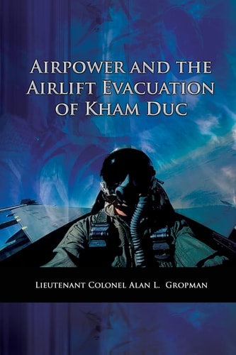 Airpower and the Airlift Evacuation of Kham Duc USAF Southeast Asia Monograph Series Volume V, Monograph 7