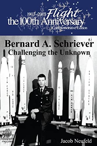 Bernard A. Schriever Challenging the Unknown