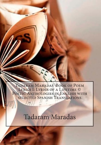 Tadaram Maradas' Book of Poem Lyrics I Lyrics of a Lifetime (c) Poetic Anthologies in English with Selected Spanish Translations