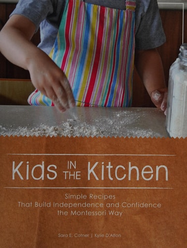 Kids in the Kitchen Simple Recipes That Build Independence and Confidence the Montessori Way