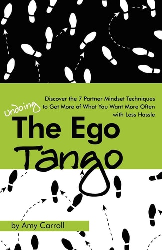 The Ego Tango How to Get More of What You Want, More Often, with Less Hassle, Using These 7 Partner Mindset Techniques