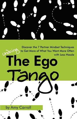 The Ego Tango How to Get More of What You Want, More Often, with Less Hassle, Using These 7 Partner Mindset Techniques