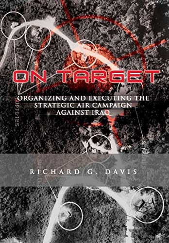 On Target: Organizing and Executing the Strategic Air Campaign Against Iraq The U. S. A. F. in the the Persian Gulf War