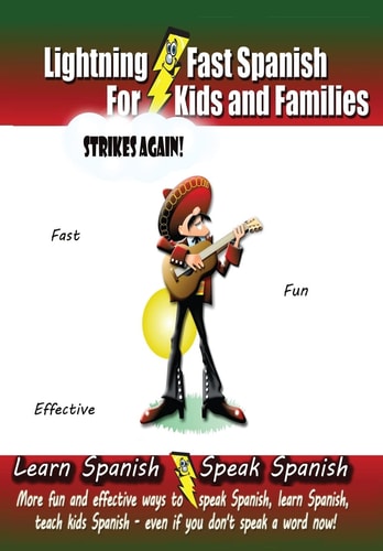 Lightning-Fast Spanish for Kids and Families Strikes Again! More Fun Ways to Learn Spanish, Speak Spanish, and Teach Kids Spanish - Even If You Don't Speak a Word Now!