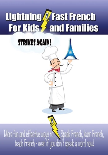 Lightning-fast French For Kids And Families Strikes Again! More Fun Ways To Learn French, Speak French, And Teach Kids French - Even If You Don't Speak A Word Now!