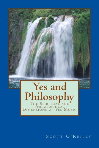 Yes and Philosophy The Spiritual and Philosophical Dimensions of Yes Music
