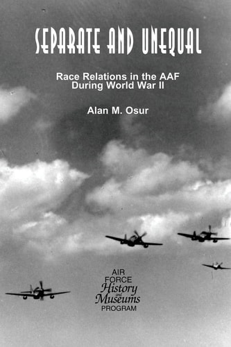 Separate and Unequal Race Relations in the AAF During World War II