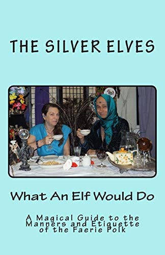 What An Elf Would Do A Magical Guide to the Manners and Etiquette of the Faerie Folk