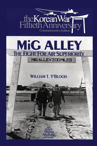 MIG Alley The Fight for Air Superiority: The U.S. Air Force in Korea