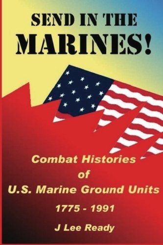 Send in the Marines Combat Histories Of US Marine Ground Units 1775-1991