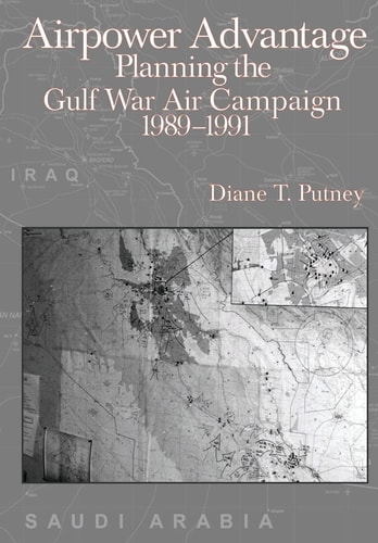 Airpower Advantage Planning the Gulf War Air Campaign 1989-1991