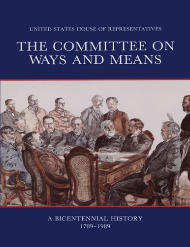 The Committee on Ways and Means A Bicentennial History 1789-1989