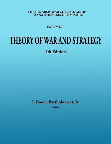 The U. S. Army War College Guide to National Security Issues - VOLUME I: Theory of War and Strategy 4th Edition